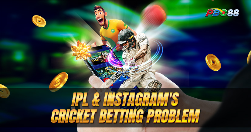 IPL & Instagram's Cricket Betting Problem