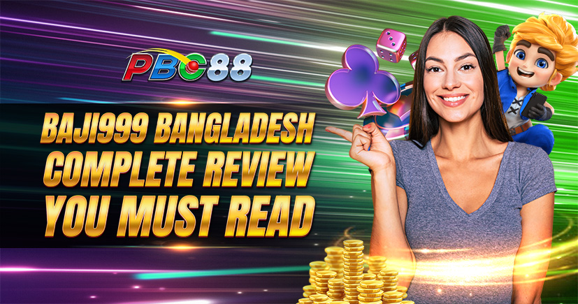 Baji999 Bangladesh Complete Review You Must Read